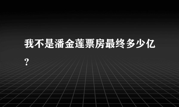 我不是潘金莲票房最终多少亿?