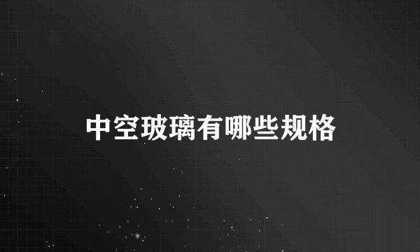 中空玻璃有哪些规格