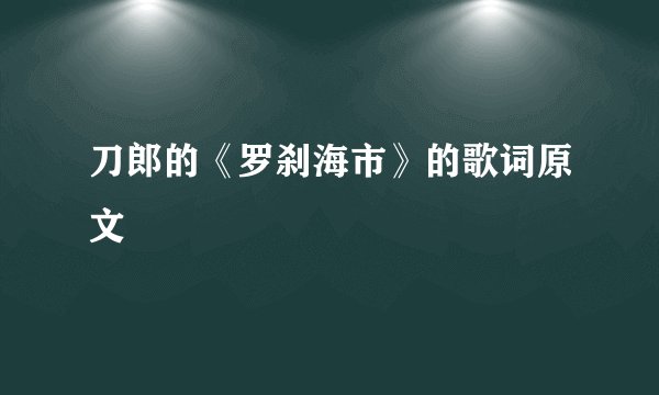 刀郎的《罗刹海市》的歌词原文
