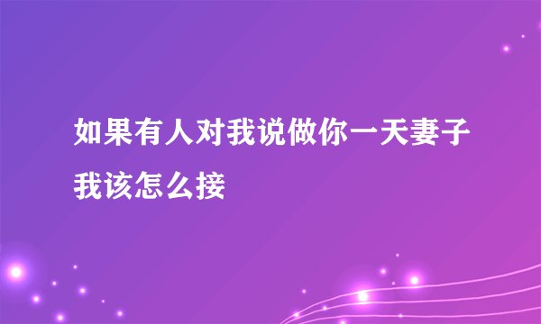 如果有人对我说做你一天妻子我该怎么接