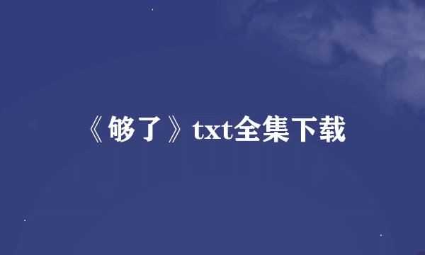 《够了》txt全集下载