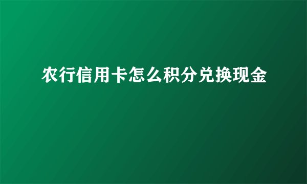 农行信用卡怎么积分兑换现金