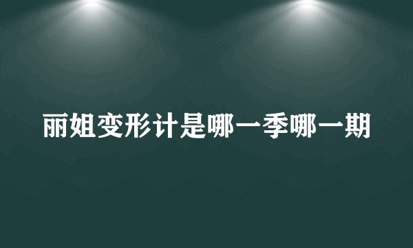 丽姐变形计是哪一季哪一期