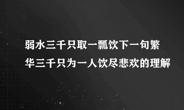 弱水三千只取一瓢饮下一句繁华三千只为一人饮尽悲欢的理解