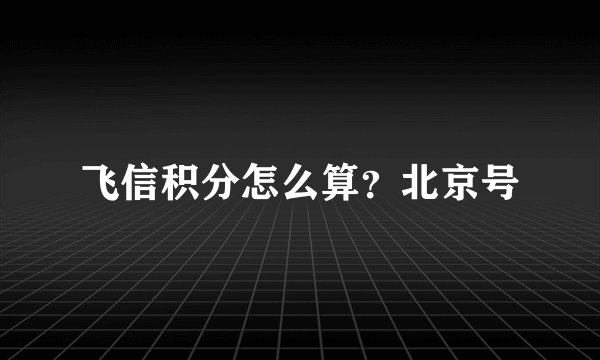 飞信积分怎么算？北京号