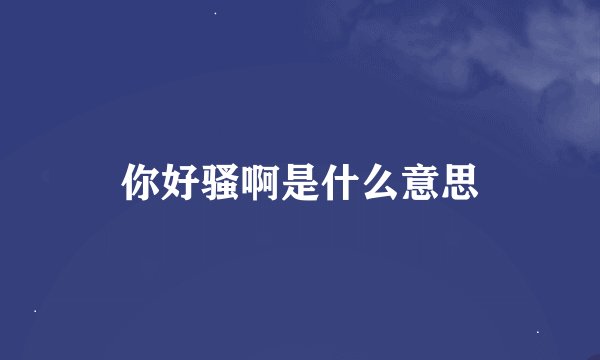 你好骚啊是什么意思