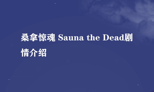 桑拿惊魂 Sauna the Dead剧情介绍