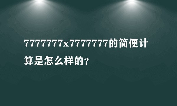 7777777x7777777的简便计算是怎么样的？