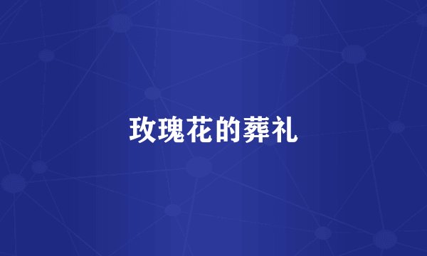 玫瑰花的葬礼