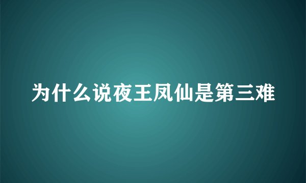 为什么说夜王凤仙是第三难