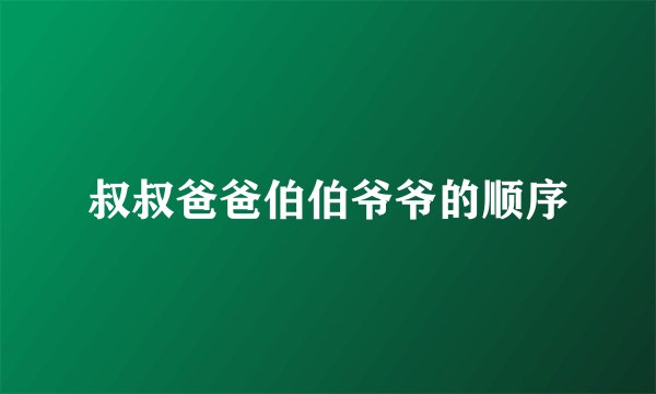 叔叔爸爸伯伯爷爷的顺序