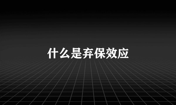 什么是弃保效应