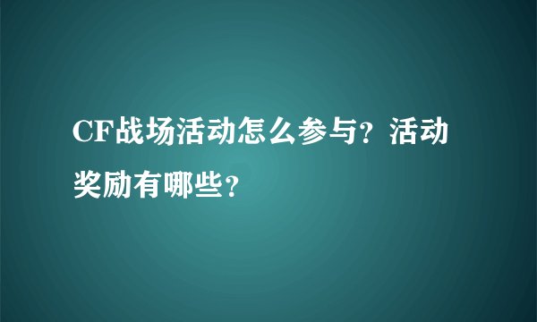 CF战场活动怎么参与？活动奖励有哪些？