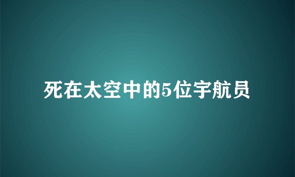 死在太空中的5位宇航员