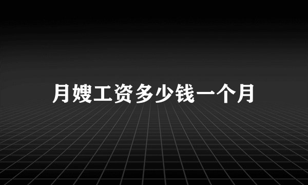 月嫂工资多少钱一个月