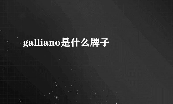 galliano是什么牌子