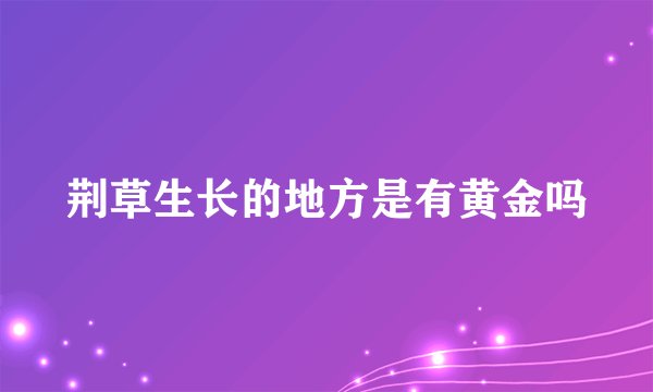 荆草生长的地方是有黄金吗