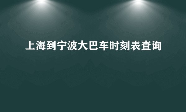 上海到宁波大巴车时刻表查询