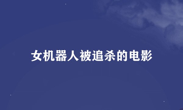 女机器人被追杀的电影