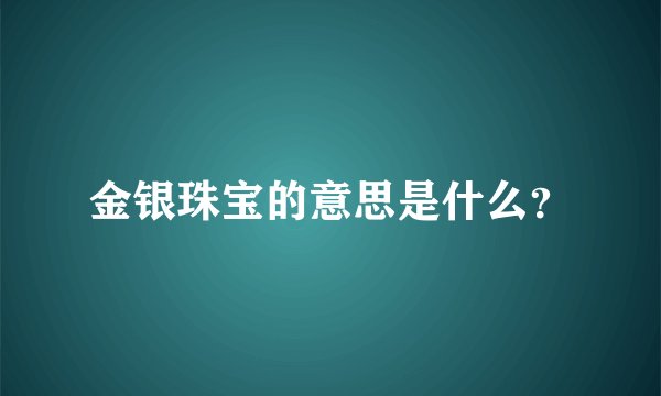 金银珠宝的意思是什么？