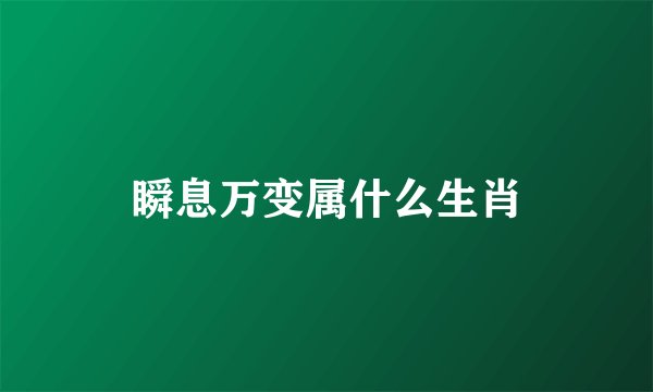 瞬息万变属什么生肖