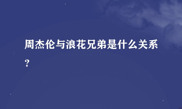周杰伦与浪花兄弟是什么关系？