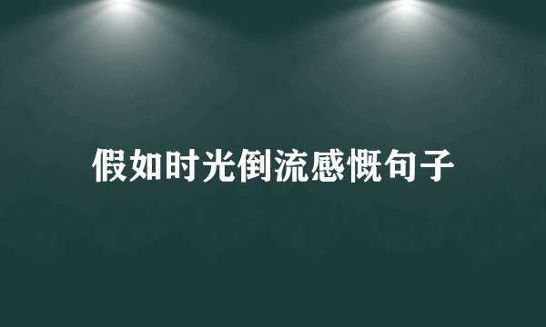 假如时光倒流感慨句子