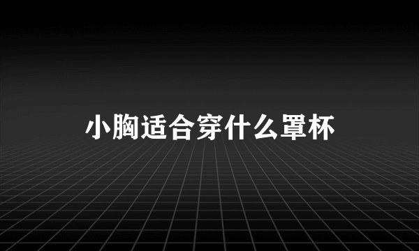 小胸适合穿什么罩杯