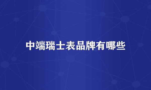 中端瑞士表品牌有哪些
