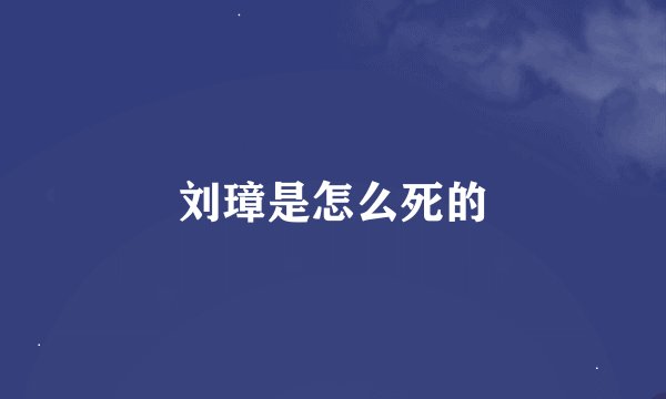 刘璋是怎么死的