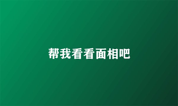 帮我看看面相吧