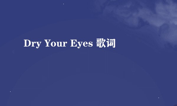 Dry Your Eyes 歌词