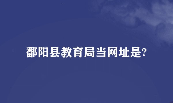 鄱阳县教育局当网址是?