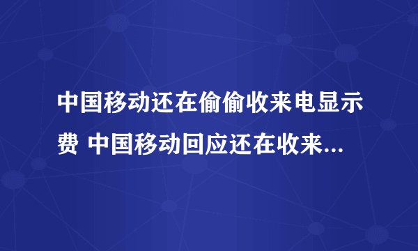 中国移动还在偷偷收来电显示费 中国移动回应还在收来电显示费