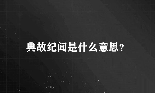 典故纪闻是什么意思？