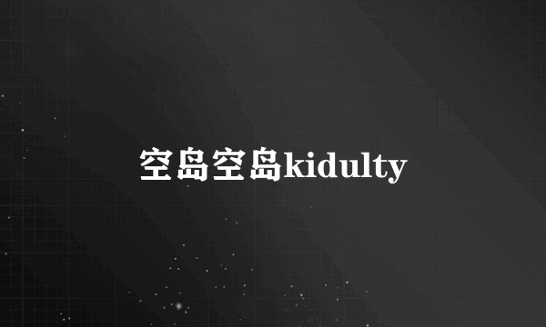 空岛空岛kidulty