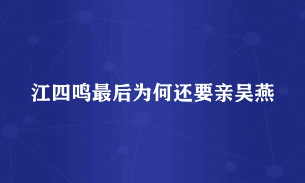江四鸣最后为何还要亲吴燕