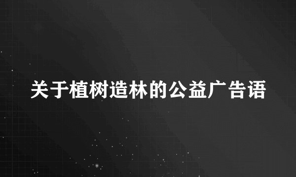 关于植树造林的公益广告语