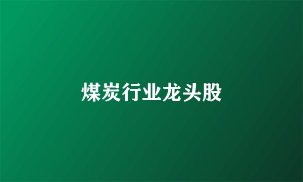煤炭行业龙头股