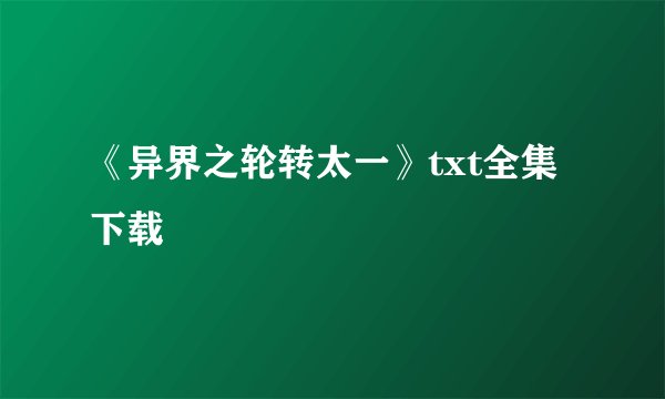 《异界之轮转太一》txt全集下载