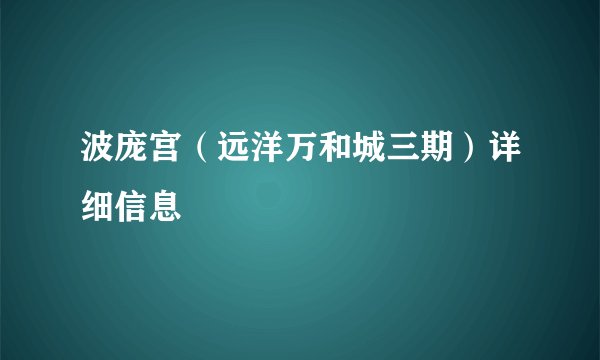 波庞宫（远洋万和城三期）详细信息