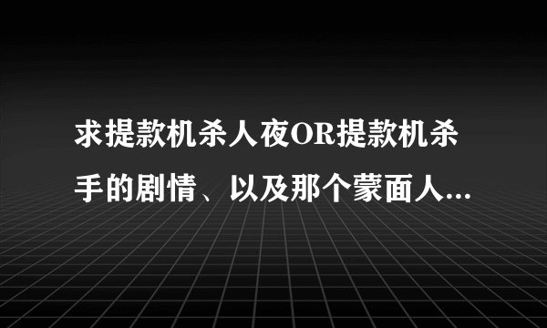 求提款机杀人夜OR提款机杀手的剧情、以及那个蒙面人为嘛杀人