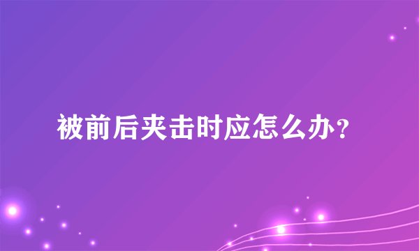被前后夹击时应怎么办？