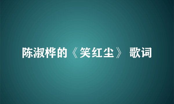 陈淑桦的《笑红尘》 歌词
