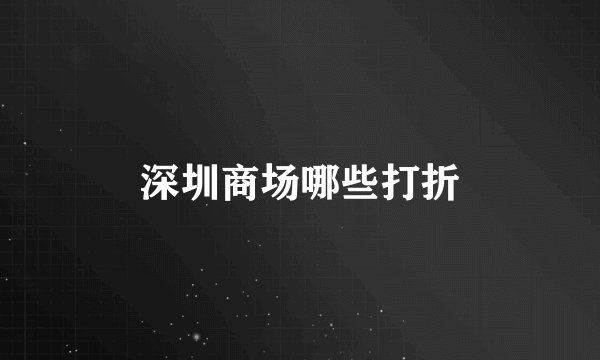 深圳商场哪些打折
