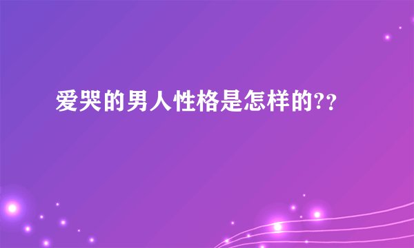 爱哭的男人性格是怎样的?？