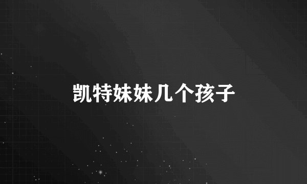 凯特妹妹几个孩子