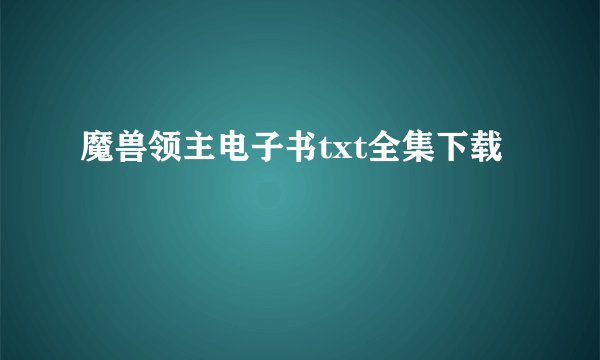 魔兽领主电子书txt全集下载
