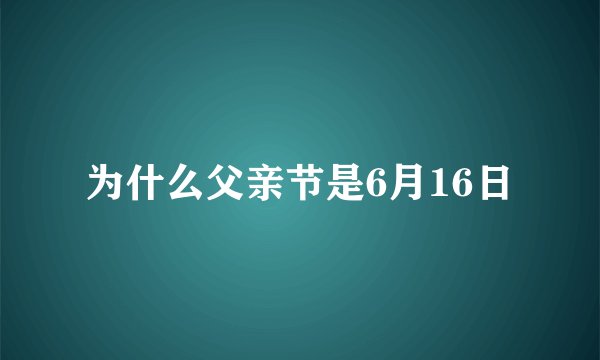 为什么父亲节是6月16日