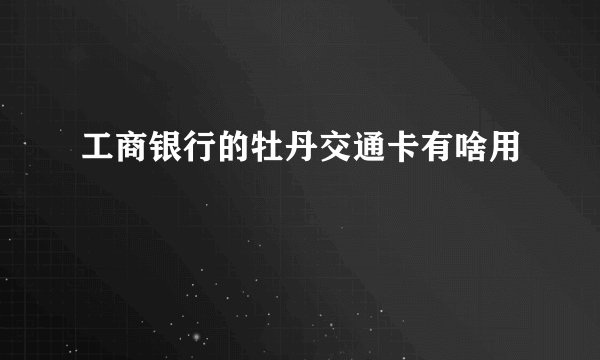 工商银行的牡丹交通卡有啥用